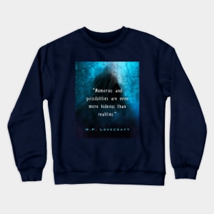 H. P. Lovecraft quote (from Herbert West: Re-Animator): “Memories and possibilities are ever more hideous than realities.” Crewneck Sweatshirt